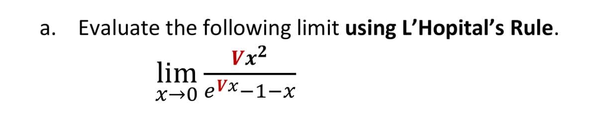a. Evaluate the following limit using L'Hopital's Rule.
Vx?
lim
x→0 eVx-1-x
