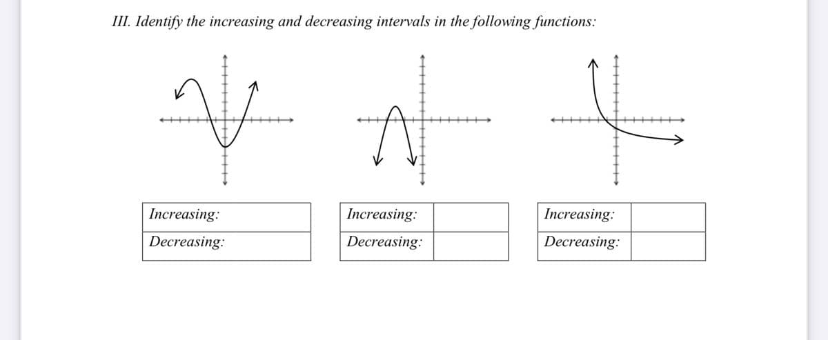 III. Identify the increasing and decreasing intervals in the following functions:
+++++
Increasing:
Increasing:
Increasing:
Decreasing:
Decreasing:
Decreasing:
