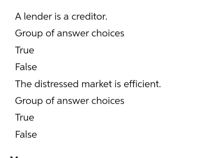 A lender is a creditor.
Group of answer choices
True
False
The distressed market is efficient.
Group of answer choices
True
False
