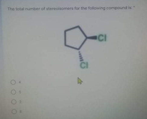 The total number of stereoisomers for the following compound is:
CI
15
