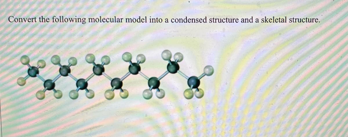 Convert the following molecular model into a condensed structure and a skeletal structure.
