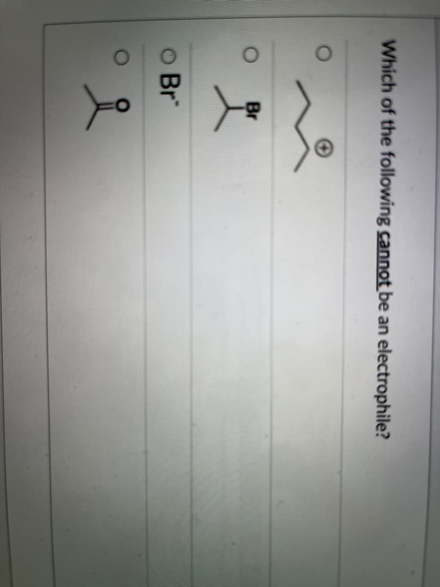 Which of the following cannot be an electrophile?
Br
Br