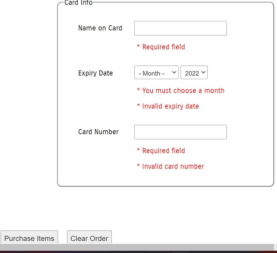 Purchase Items
-Card Info
Name on Card
Expiry Date
Card Number
Clear Order
*
Required field
- Month -
2022
* You must choose a month
* Invalid expiry date
*
Required field
* Invalid card number