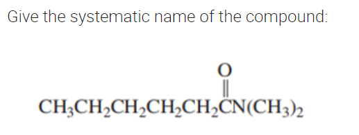 Give the systematic name of the compound:
CH3CH₂CH₂CH₂CH₂CN(CH3)2