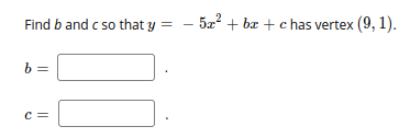 Find b and c so that y =
5z? + bæ +c has vertex (9, 1).
6 =
c =
