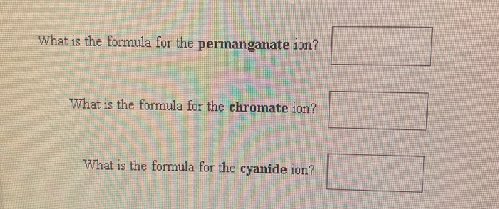 What is the formula for the permanganate 1on?
What is the formula for the chromate ion?
What is the formula for the cyanide 1on?
