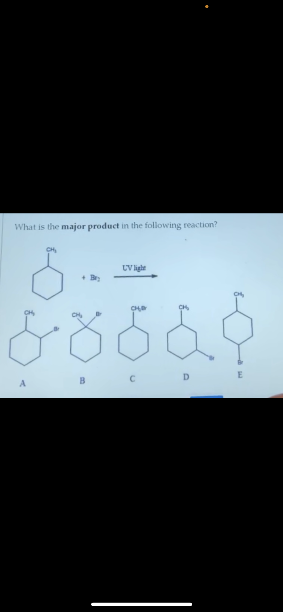 What is the major product in the following reaction?
CH₂
6
A
+ Br₂
UV light
CH₂
CH₂Br
CH₂
& 8 5 6 8
D
E
C
B