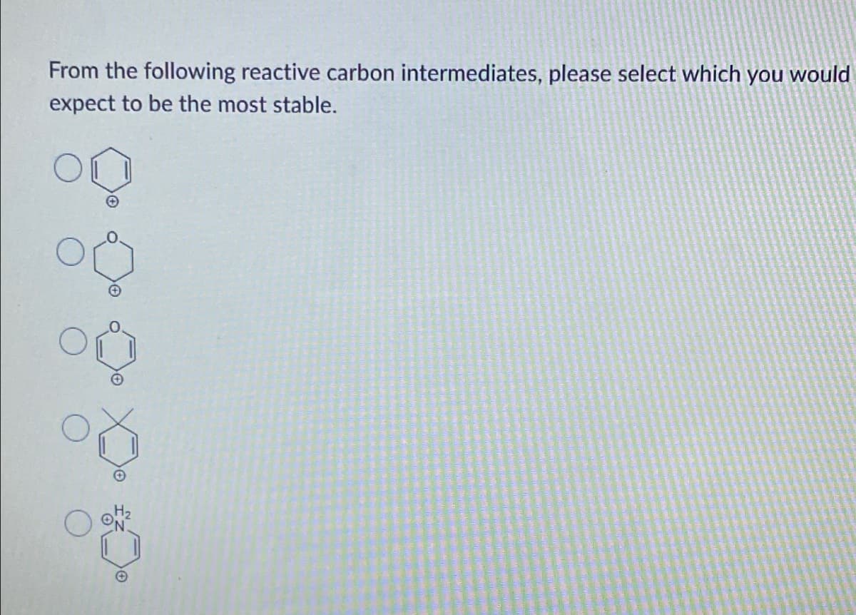 From the following reactive carbon intermediates, please select which you would
expect to be the most stable.
గ