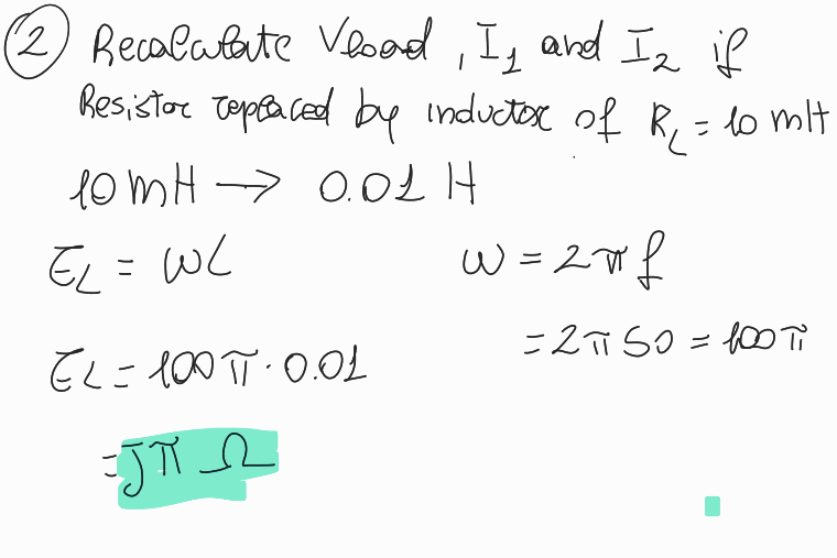 Recalculate Vload, Is and Iz if
Resistor replaced by inductext of R₁ = 10 mlt
10 mH 0.01H
EL = WL
w=2πf
EL=100 π-0.01
=Jπ_
=2π50=
=2π 50=10oo πi
Ti