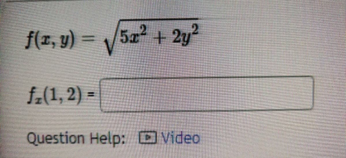 f(z, y) = /5a + 2y2
f.(1, 2) =
Question Help: OVideo
