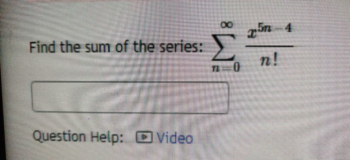 in 4
Find the sum of the series:
n!
Question Help: OVideo
