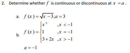 2. Determine whether f is continuous or discontinuous at x =a.
a. f (x)= x -3,a =3
(x?
f (x) = {1
3+ 2x ,x >-1
„x <-1
„x =-1
b.
a = -1
