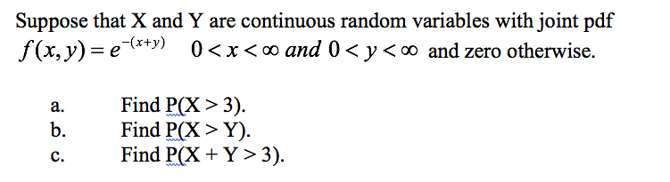 Suppose that X and Y are continuous random variables with joint pdf
f (x, y) = e-**) 0<x<∞ and 0 < y < ∞ and zero otherwise.
