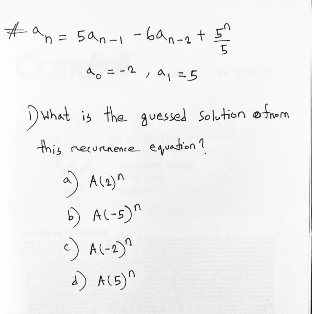 #an= 5an-1-6an-2t5"
a。ニ-2 , a,=5
D what is the guessed solution ofnom
this necurenence equation ?
a) A(2)^
) Al-5)^
c) A(-2)^
) AL5)"
