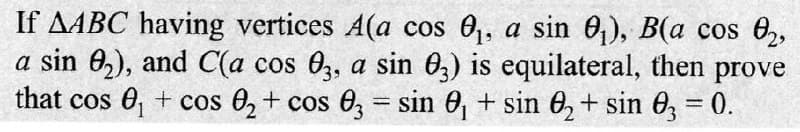 If AABC having vertices A(a cos 0₁, a sin 0₁), B(a cos 0₂,
a sin 0₂), and C(a cos 03, a sin 03) is equilateral, then prove
that cos 0₁ + cos 0₂ + cos 03 = sin 0₁ + sin 0₂ + sin 03 = 0.