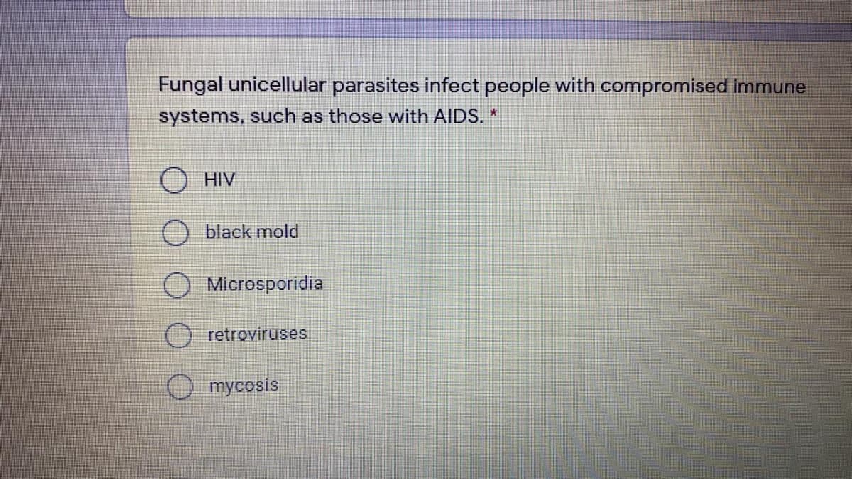 Fungal unicellular parasites infect people with compromised immune
systems, such as those with AIDS. *
O HIV
black mold
Microsporidia
O retroviruses
O mycosis
