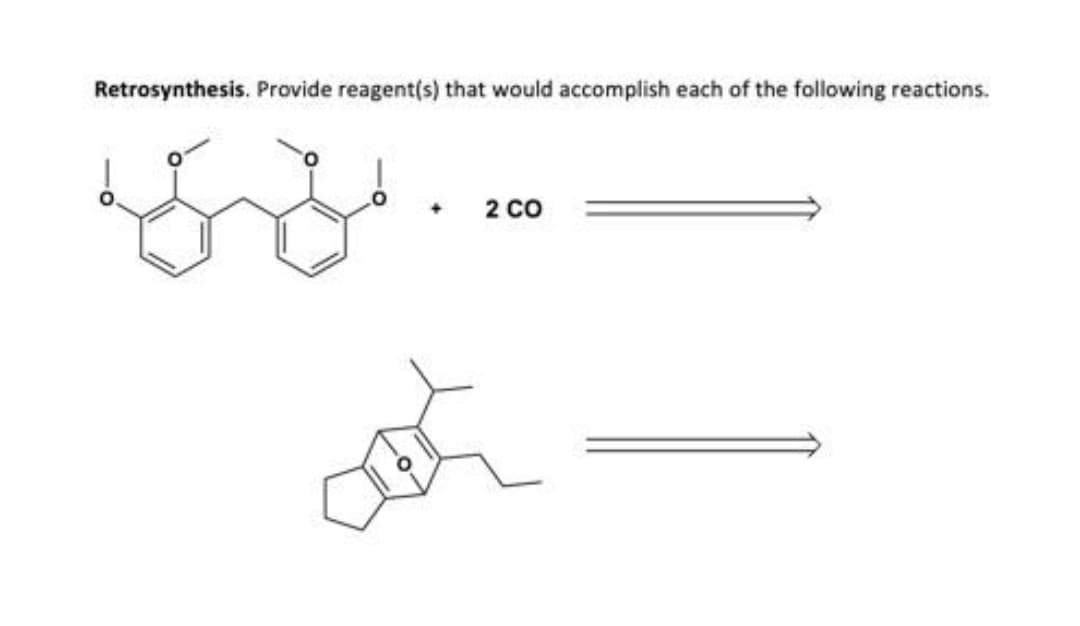 Retrosynthesis. Provide reagent(s) that would accomplish each of the following reactions.
2 CO
