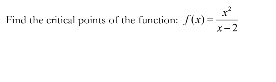 x?
Find the critical points of the function: f(x)=
x- 2
