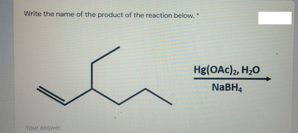 Write the name of the product of the reaction below.
Hg(OAc)2, H20
NaBH4
Your answer
