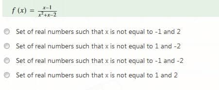 f (x) =
구+x-2
Set of real numbers such that x is not equal to -1 and 2
Set of real numbers such that x is not equal to 1 and -2
Set of real numbers such that x is not equal to -1 and -2
Set of real numbers such that x is not equal to 1 and 2
