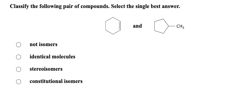 Classify the following pair of compounds. Select the single best answer.
O
not isomers
identical molecules
stereoisomers
constitutional isomers
and
CH3