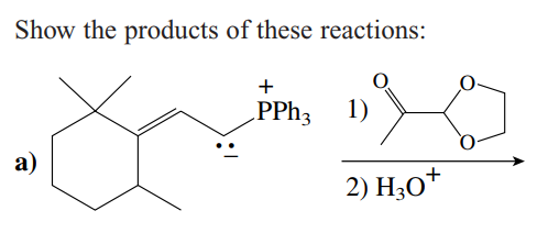 Show the products of these reactions:
+
a)
PPh3
1)
2) H3O+