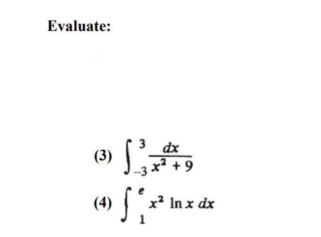 Evaluate:
dx
(3)
x? +9
(4) 5,
x? In x dx
