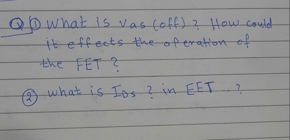 Qowhat is Vas foff) 2 How couldt
teffects the oferation of
the FET ?
what is Ios2in EET
