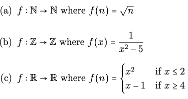 (a) f: N→ N where f(n) = √n
1
x² - 5
(b) f: Z→ Z where f(x) =
(c) f: RR where f(n) =
[x²
if x ≤ 2
x-1 if x ≥ 4