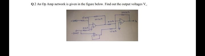 Q2 An Op Amp network is given in the figure below. Find out the output voltages V
ww
