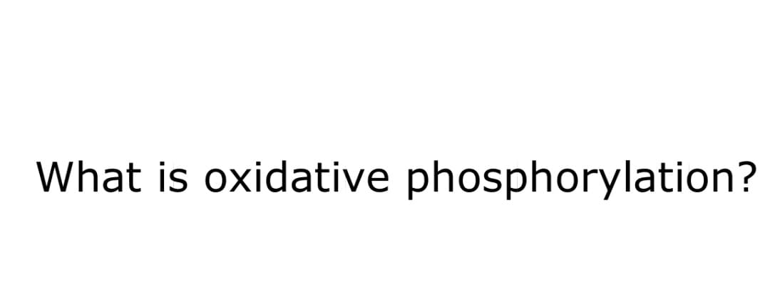 What is oxidative phosphorylation?
