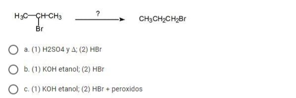 H3C-GH-CHS
CH3CH2CH2Br
Br
a. (1) H2S04 y A; (2) HBr
O b. (1) KOH etanol; (2) HBr
O c. (1) KOH etanol; (2) HBr + peroxidos
