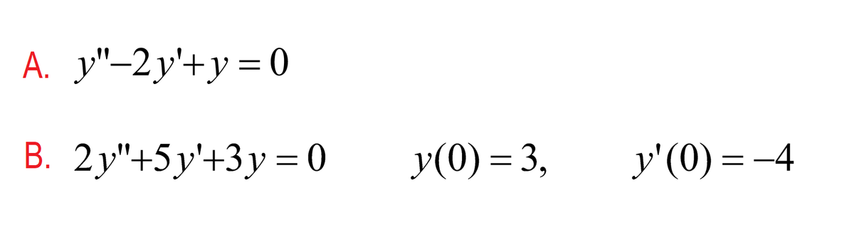 A. y"-2y'+y= 0
В. 2 у"+5у'+3у -0
У (0) %3 3,
y'(0) = -4
