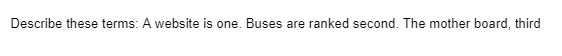 Describe these terms: A website is one. Buses are ranked second. The mother board, third