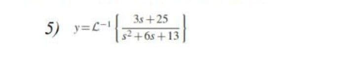 3s+25
5) y=L-I
s2+6s+13

