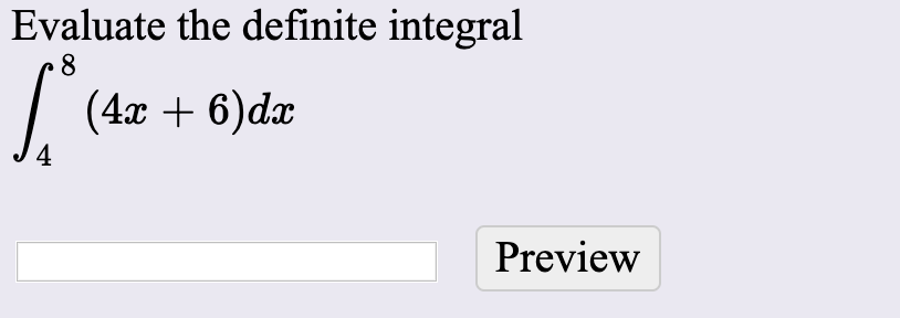 Evaluate the definite integral
8.
(4x + 6)dx
Preview
