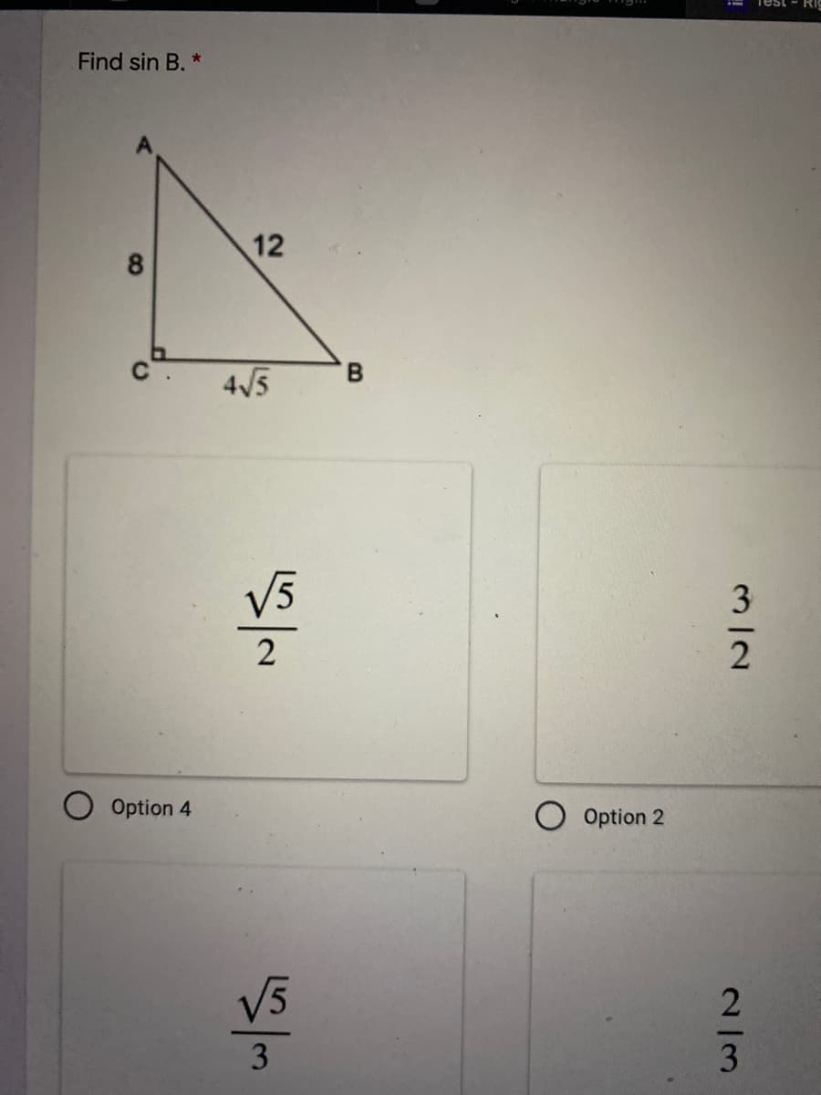 Find sin B. *
12
8
4/5
V5
3
2
Option 4
Option 2
V5
3
2/3
