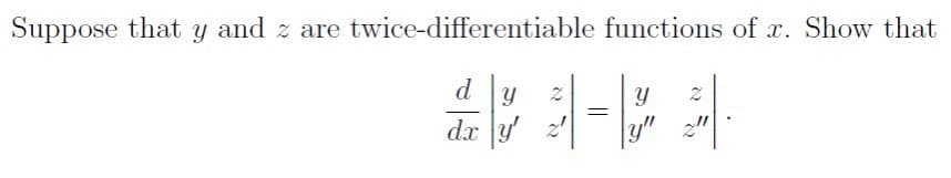 Suppose that y and z are twice-differentiable functions of x. Show that
d y
dx y' z'
