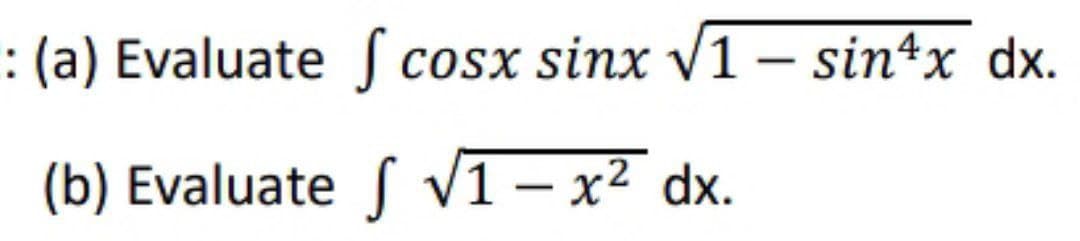 : (a) Evaluate S cosx sinx V1 – sin*x dx.
-
(b) Evaluate S v1– x² dx.
|
