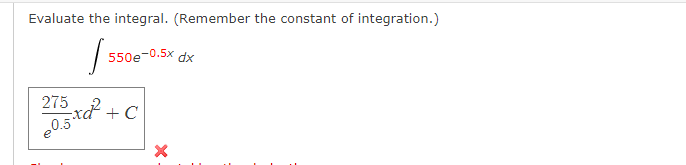 Evaluate the integral. (Remember the constant of integration.)
[5
275
e0.5-tq²
550e-0.5x
+ C
X
dx