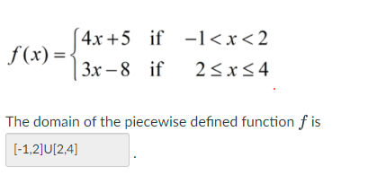 f(x) = -
4x+5 if -1<x<2
3x-8 if
2≤x≤4
The domain of the piecewise defined function fis
[-1,2]U[2,4]