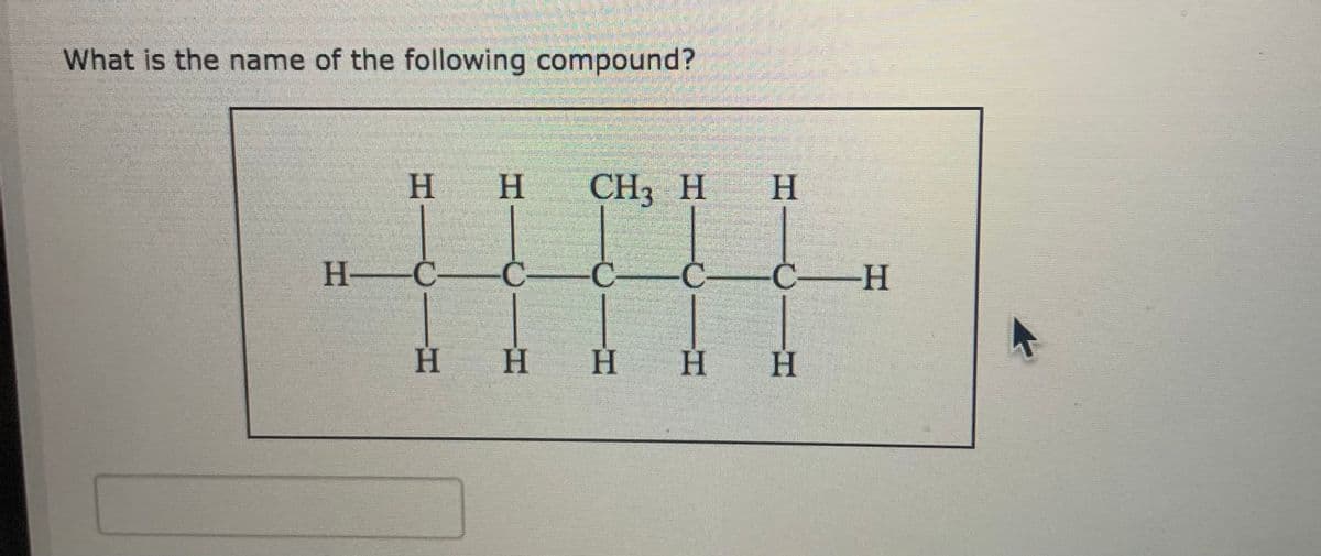 What is the name of the following compound?
Η Η
CHз H Н
H-C
Ċ-H
H H
HH H
