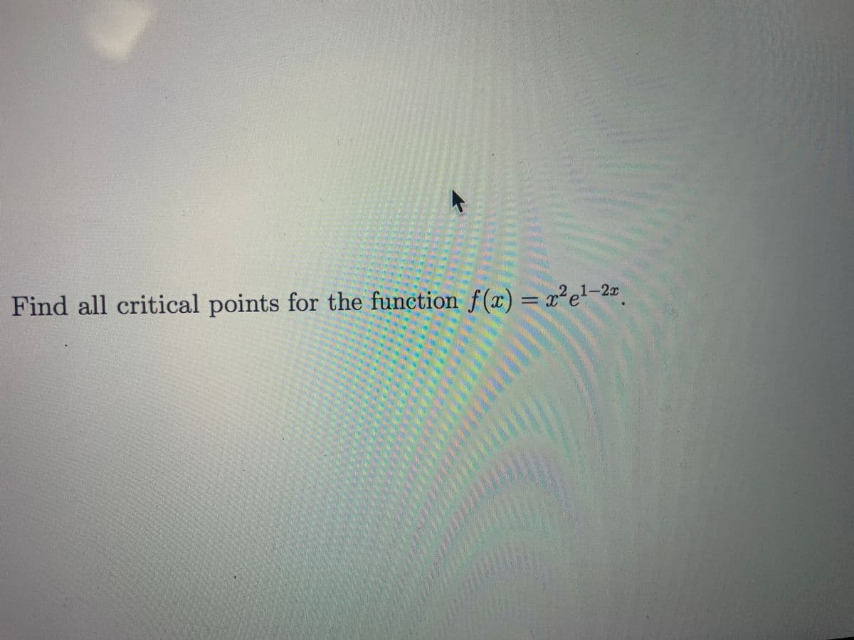 Find all critical points for the function f(x)= x²e!-2.
