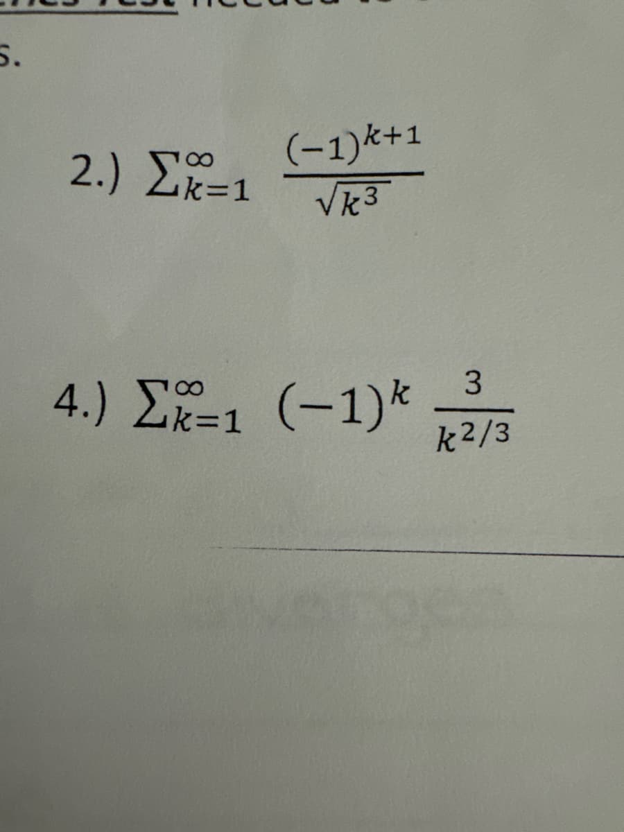 5.
2.) Σ1
(-1)+1
√k3
4.) Σ 1 (-1)*
k=1
3
k2/3