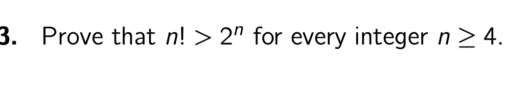 3. Prove that n! > 2″ for every integer n ≥ 4.