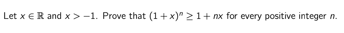 Let x ER and x > −1. Prove that (1 + x)” ≥ 1 + nx for every positive integer n.