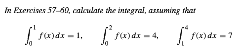 In Exercises 57-60, calculate the integral, assuming that
f (x)dx = 1,
f(x) dx = 4,
f(x)dx = 7
