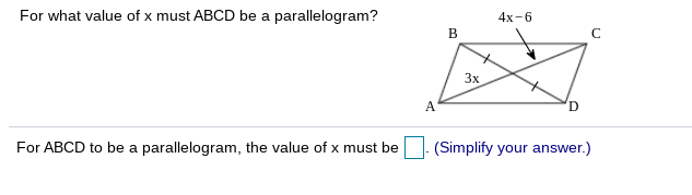 For what value of x must ABCD be a parallelogram?
4х-6
В
C
3x
A
'D
For ABCD to be a parallelogram, the value of x must be
(Simplify your answer.)
