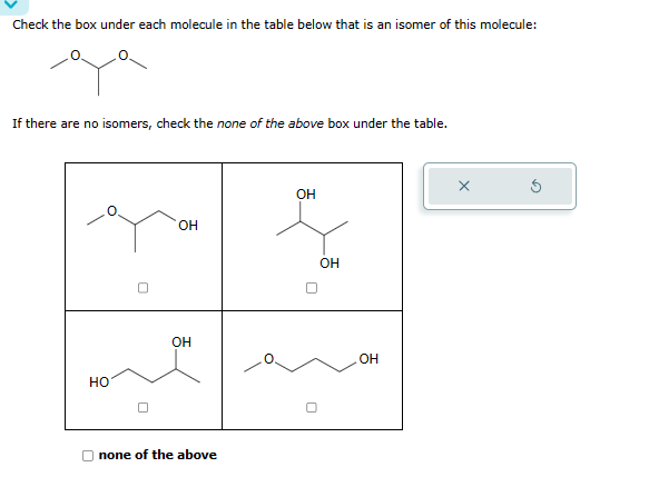 Check the box under each molecule in the table below that is an isomer of this molecule:
qa
If there are no isomers, check the none of the above box under the table.
HO
OH
앤
none of the above
OH
OH
OH
X