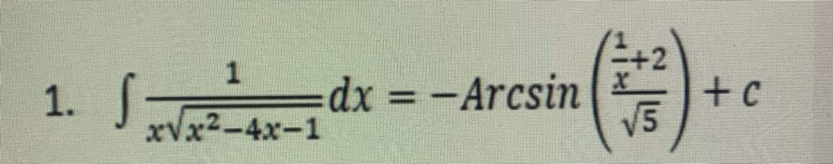 1.
1
x√x²-4x-1
dx
dx = -Arcsin
√5
+C